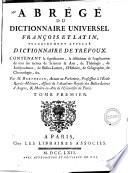Abrege du dictionnaire universel francois et latin, vulgairement appelle dictionnaire de Trevoux. Contenant la signification, la definition & l'explication de tous les termes de sciences & arts, de theologie, de jurisprudence; de belles-lettres, d'histoire, de geographie, de chronologie, & c. Par M. Berthelin, avocat au parlement, professeur a l'ecole royale-militaire ... Tome premier [-troisieme]