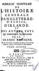 Abregè Nouveau De L'Histoire Generale D'Angleterre, D'Ecosse, D'Irlande, Et des autres Pays Qui Composent Le Royaume De La Grande Bretagne