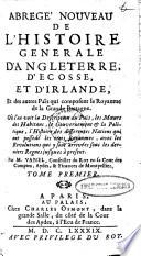 Abregè Nouveau De L'Histoire Generale D'Angleterre, D'Ecosse, Et D'Irlande, Et des autres Pais qui composent le Royaume de la Grande Bretagne