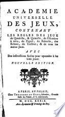 Academie universelle des jeux, contenant les regles des jeux de Quadrille, & Quintille, de l'Hombre à trois ... Avec des instructions faciles pour aprendre à les bien jouer