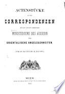 Actenstücke aus den correspondenzen des ministeriums über orientalische angelegenheiten, 1873-1881