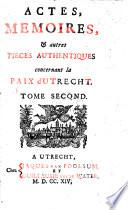 Actes, Memoires, & autres Pieces Authentiques, concernant la Paix D'Utrecht