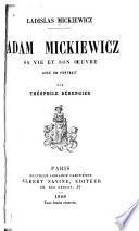 Adam Mickiewicz, sa vie et son oeuvre