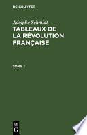 Adolphe Schmidt: Tableaux de la Révolution française. Tome 1