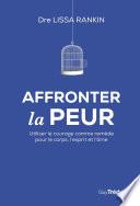Affronter la peur - Utiliser le courage comme remède pour le corps, l'esprit et l'âme