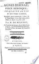 Agnès Bernau. Pièce héroïque en quatre actes et en vers libres, représentée pour la première fois à Paris sur le Théâtre italien, le 21 juin 1785... par M. de Milcent,...