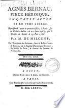 Agnès Bernau, pièce héroïque en quatre actes, et en vers libres. Représentée, pour la premiere fois, à Paris, sur le Thèatre Italien ... Par M. De Milcent ..