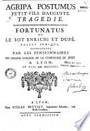 Agrippa Postumus petit fils d'Auguste, tragédie... Fortunatus ou le sot enrichi et dupé, ballet comique, représentés par les pensionnaires du gr. collège de la comp. de Jésus à Lyon, en juin 1721