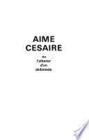 Aimé Césaire, ou, L'athanor d'un alchimiste