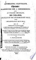 Ainmeanna cluiteach Chriosd: slabhruidh oir a chreidmhich: agus an t'slighe chumhann, do neamh, maille ri tri searmonibh eile; agus smuainteanan m'un bhas. ... Ańis air eadar-theanga-chadh o Bheurla gu Gaidhlig le C. Maclauruinn