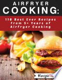 Airfryer Cooking: 118 Best Ever Recipes From 5+ Years Of Philips Airfryer Cooking