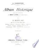 Album historique, publié sous la direction de M. Ernest Lavisse: Le moyen âge (du IVe au XIIIe siècle) 2. éd. 1900