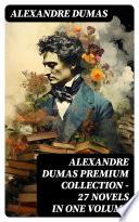 ALEXANDRE DUMAS Premium Collection - 27 Novels in One Volume