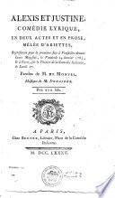 ALEXIS ET JUSTINE COMÉDIE LYRIQUE, EN DEUX ACTES ET EN PROSE, MÊLÉE D'ARIETTES, Représentée pour la premiere fois à Versailles devant Leurs Majstés, le Vendredi 14 Janvier 1785, [et] à Paris, sur le Théatre de la Comédie Italienne, le Lundi 17