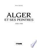 Alger et ses peintres, 1830-1960