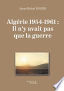 Algérie 1954-1961 : Il n'y avait pas que la guerre