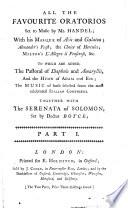 All the Favourite Oratorios set to music by Mr. Handel; with his Masque of Acis and Galatea, ... Milton's L'Allegro, Il Penseroso,&c., to which are added, the Pastoral of Daphnis and Amaryllis, ... together with the Serenata of Solomon, set by Doctor Boyce. [The words only.]