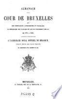 Almanach de la cour de Bruxelles sous les dominatione autrichienne et francaise, la monarchie des Pays-Bas et le gouvernement belge, de 1725 a 1840 (etc.)