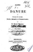 Alpes et Danube ou voyage en Suisse, Styrie, Hongrie et Transylvanie