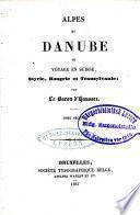 Alpes et Danube, ou, Voyage en Suisse, Styrie, Hongrie et Transylvanie