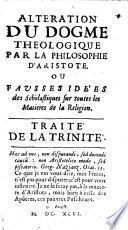 Alteration du dogme theologique par la philosophie d'Aristote, ou fausses idees des scholastiques sur toutes les matieres de la religion. Traite de la Trinite