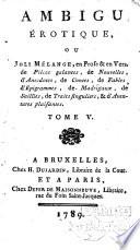 Ambigu érotique, ou joli mélange, en prose & en vers, de pièces galantes, de nouvelles, d'anecdotes ... Tome 1. [-5.]