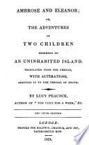 Ambrose and Eleanor, Or, The Adventures of Two Children Deserted on an Uninhabited Island. Translated from the French, with Alterations, Adapting it to the Perusal of Youth, by Lucy Peacock. 5th Ed