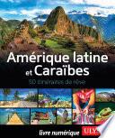 Amérique latine et Caraïbes - 50 itinéraires de rêve