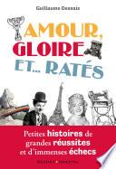 Amour, gloire et... ratés. Petites histoires de grandes réussites et d'immenses échecs