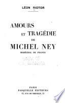 Amours et tragédie de Michel Ney, maréchal de France