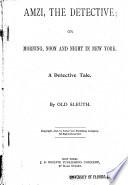 Amzi, the Detective, Or, Morning, Noon and Night in New York