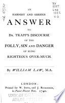 An earnest and serious answer to Dr. Trapp's Discourse of the folly, sin, and danger of being