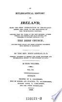 An Ecclesiastical History of Ireland, from the First Introduction of Christianity Among the Irish to the Beginning of the 13. Century