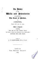 An Index to the Wills and Inventories Now Preserved in the Court of Probate, at Chester