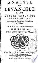 Analyse de l'Evangile, selon l'ordre historique de la concorde, avec des dissertations sur les lieux difficiles. Par le R. P. ***. Prêtre de l'Oratoire