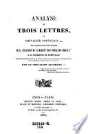 Analyse de trois lettres, du Chevalier Portugais+++ Sur la question aussi claire que juste de la succession de sa majesté très fidèle Don Miguel Ier a la couronne de Portugal