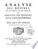 Analyse des mesures des rapports et des angles: ou Reduction des integrale s aux logarithmes, et aux arcs de cercle. Par D.C. Walmesley, B.A