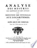 Analyse des mesures des rapports et des angles: ou Reduction des integrales aux logarithmes, et aux arcs de cercle. Par D. C. Walmesley ..