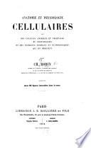 Anatomie et Physiologie cellulaires, ou des cellules animales et végétables du protoplasma et des éléments normaux et pathologiques qui en dérivent ... Avec ... figures, etc
