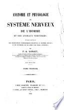 Anatomie et physiologie du systeme nerveux de l'homme et des animaux vertebres ouvrage contenant des observations pathologiques relatives au systeme nerveux et des experiences sur les animaux des classes superieures par F. A. Longet