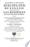 Ancienne et nouvelle discipline de l'Eglise touchant les benefices et les beneficiers. Sçavoir, les Evesques, Archevesques, Primats, Archidiacres, Archiprestres, Curez, Chapitres, Congregations, Abbayes. Divisée en quatre parties, selon les quatre divers âges de l'Eglise. ... Chaque partie contenant quatre livres. Où il est traitté, 1. De l'origine, progrés, droits, privileges, obligations des beneficiers. 2. De leur vocation, election, confirmation, cession, translation, irregularitez, commandes, dispenses. 3. Des biens temporels de l'Eglise. 4. De la distribution, & du saint usage de ces biens. Le tout examiné par les Saints Peres, les conciles & les historiens du temps. Par le p. Loüis Thomassin, ..