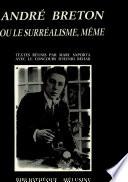 André Breton Ou Le Surréalisme Même