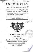 Anecdotes ecclésiastiques, contenant tout ce qui s'est passé de plus intéressant dans les Eglises d'Orient & d'Occident, depuis le commencement de l'ère chrétienne, jusqu'à présent. Tome premier [-second]