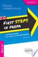 Anglais. First Steps in Prepa. A practical guide into mastering new techniques. Prépas ECS, ECE et ECT. [1re année]