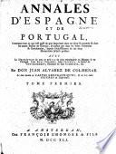 Annales d'Espagne et de Portugal, contenant tout ce qui s'est passe ́ de plus important dans ces deux royaumes, et dans les autres parties de l'Europe, de me^me que dans les Indes Orientales et Occidentales, depuis l'e ́tablissement de ces deux monarchies, jusqu'a` pre ́sent ...