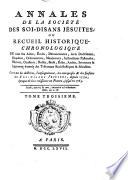 Annales de la Société des Soi-disans Jésuites ou recueil historique-chronologique De tous les Actes, Ecrits, Dénonciations, Avis Doctrinaux, Requêtes, Ordonnances, Mandemens, Instrucions Pastorales, Décrets, Censures, Bulles, Brefs, Edits, Arrêts, Sentences, Jugemens émanés des Tribunaux Ecclésiastiques & Séculiers. Contre la doctrine, l'enseignement,les entreprises & les forfaits des Soi-disans Jésuites, depuis 1552, époque de leur naissance en France, jusqu'en 1763