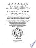 Annales de la Société des soi-disans Jésuites; ou recueil historique-chronologique de tous les actes, écrits, dénonciations ... ordonnances ... bulles ...