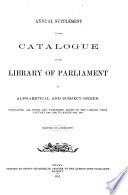Annual Supplement to the Catalogue of the Library of Parliament in Alphabetical and Subject Order ...