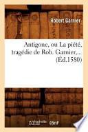 Antigone, Ou La Piete, Tragedie de Rob. Garnier, ...