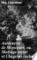 Antoinette de Mirecourt, ou, Mariage secret et Chagrins cachés